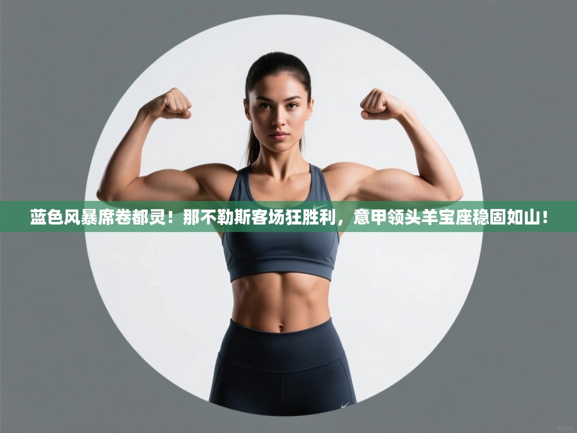 蓝色风暴席卷都灵！那不勒斯客场狂胜利，意甲领头羊宝座稳固如山！  第2张