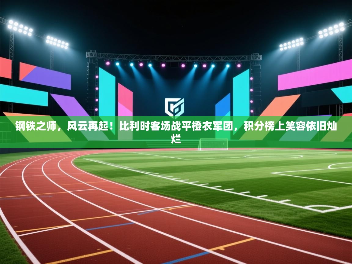 钢铁之师，风云再起！比利时客场战平橙衣军团，积分榜上笑容依旧灿烂  第2张