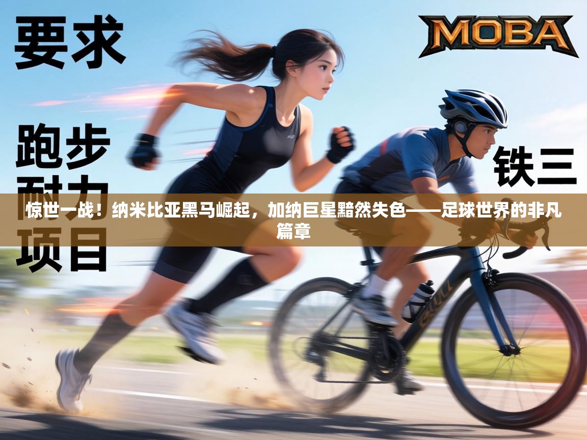 惊世一战!纳米比亚黑马崛起,加纳巨星黯然失色——足球世界的非凡篇章 第2张